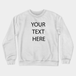 YOUR TEXT HERE Crewneck Sweatshirt